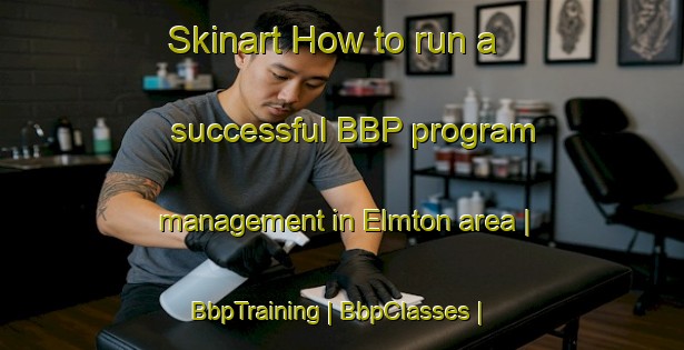 Skinart How to run a successful BBP program management in Elmton area | BbpTraining | BbpClasses | SkinartTraining-United Kingdom